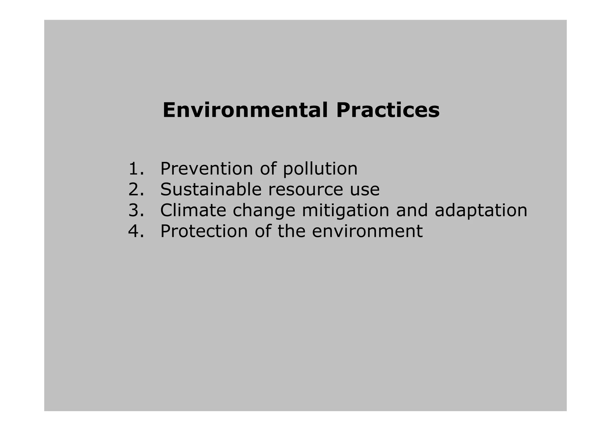 Environmental Practices
1. Prevention of pollution
2. Sustainable resource use
3. Climate change mitigation and adaptation
4. Protection of the environment
 
