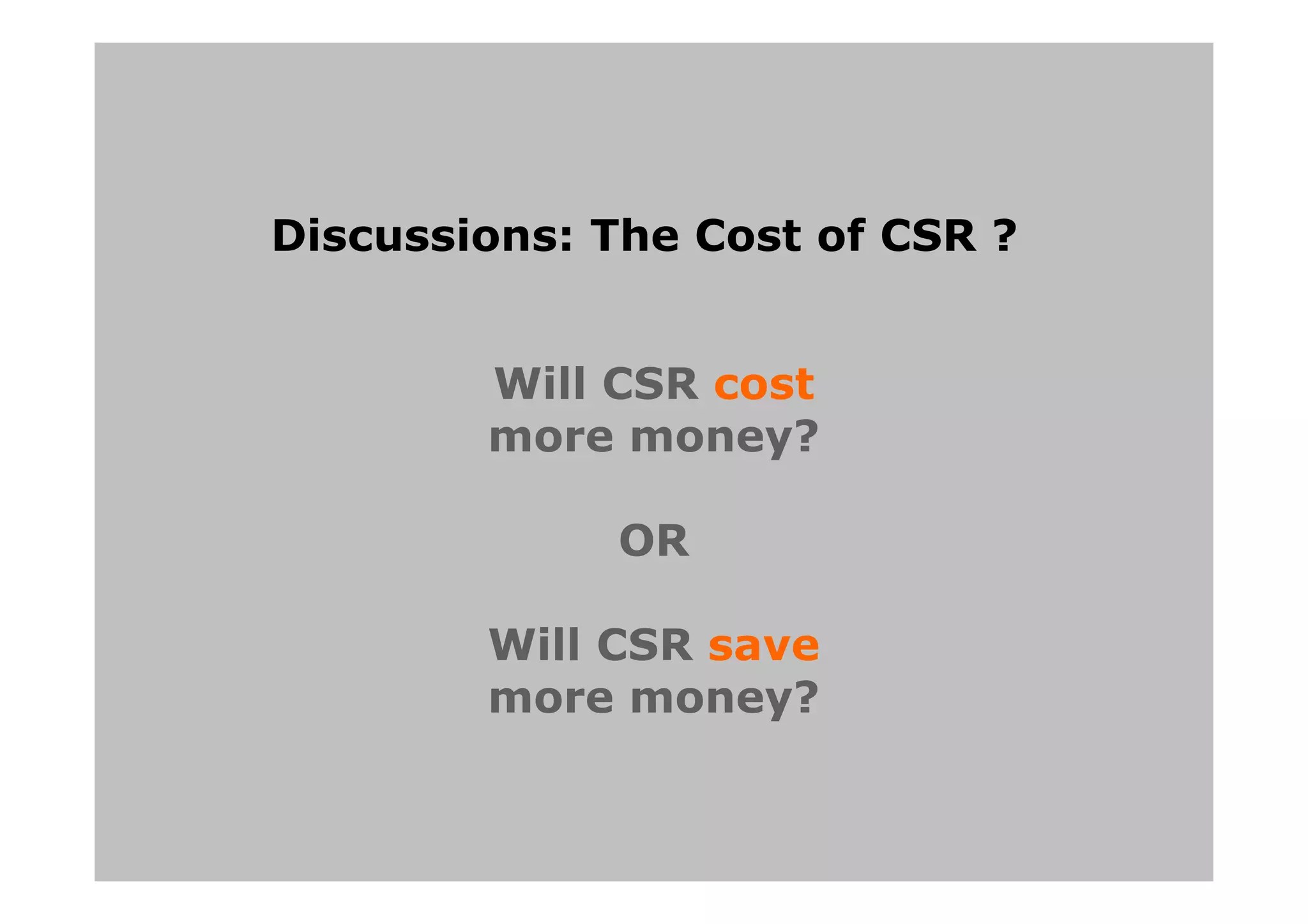 Discussions: The Cost of CSR ?
Will CSR cost
more money?
OR
Will CSR save
more money?
 