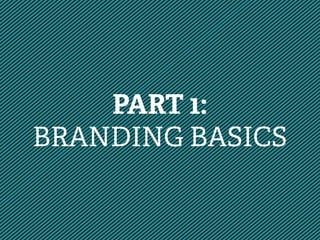 PART 1:
BRANDING BASICS
 