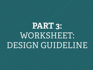 PART 3:
WORKSHEET:
DESIGN GUIDELINE
 