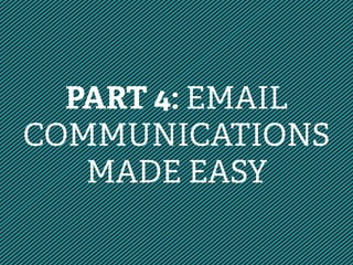 PART 4: EMAIL
COMMUNICATIONS
MADE EASY
 