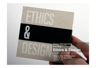 Design Management
Branding
Ethics & Design
Prepared by Timothy Chan
Updated 27 May 2013
Version 3.0
 