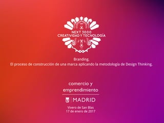 Branding.
El proceso de construcción de una marca aplicando la metodología de Design Thinking.
Vivero de San Blas
17 de enero de 2017
 