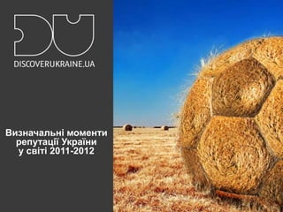 Визначальні моменти
  репутації України
  у світі 2011-2012
 