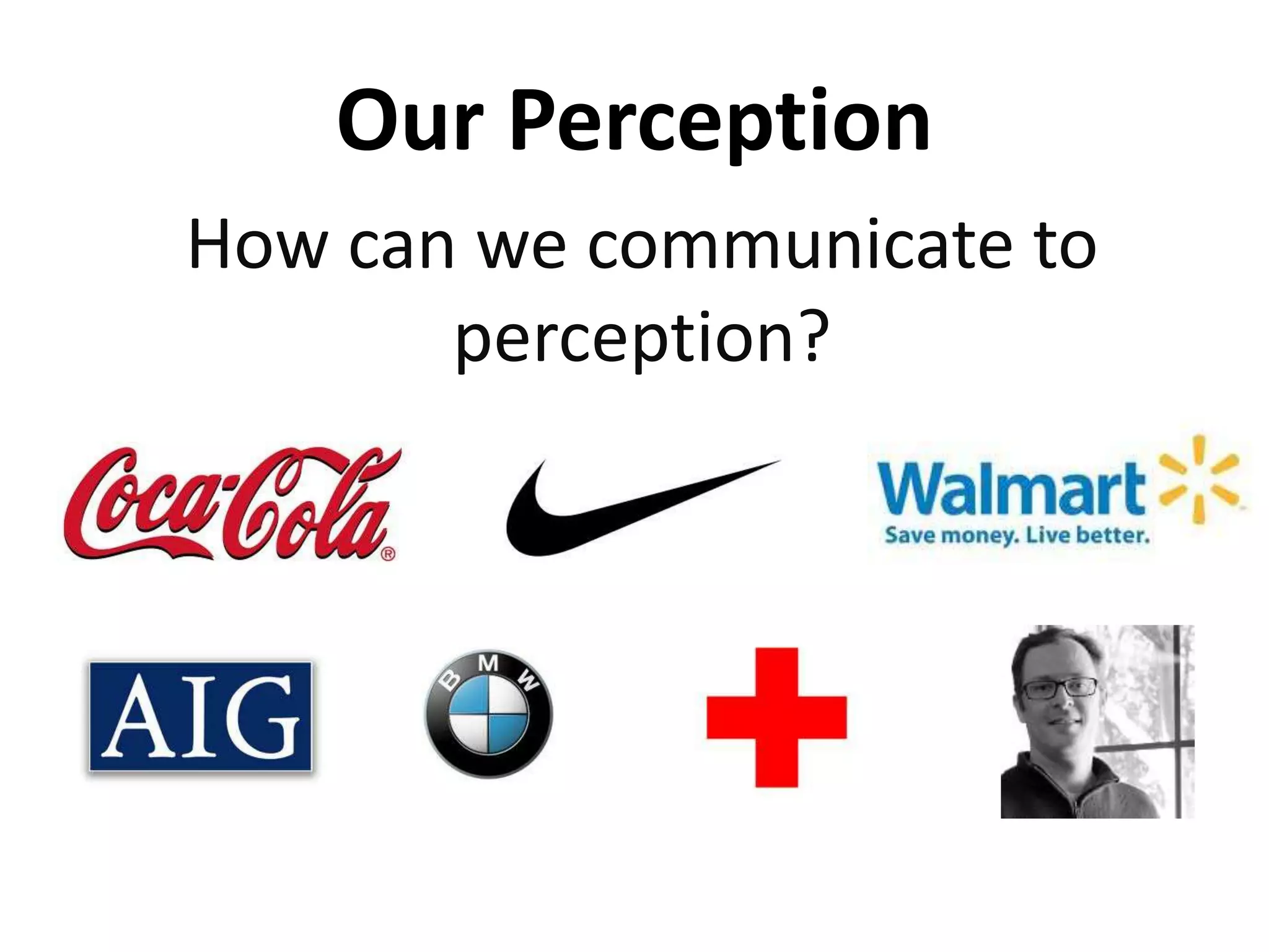@jonburgess
How can we communicate to
perception?
Our Perception
 