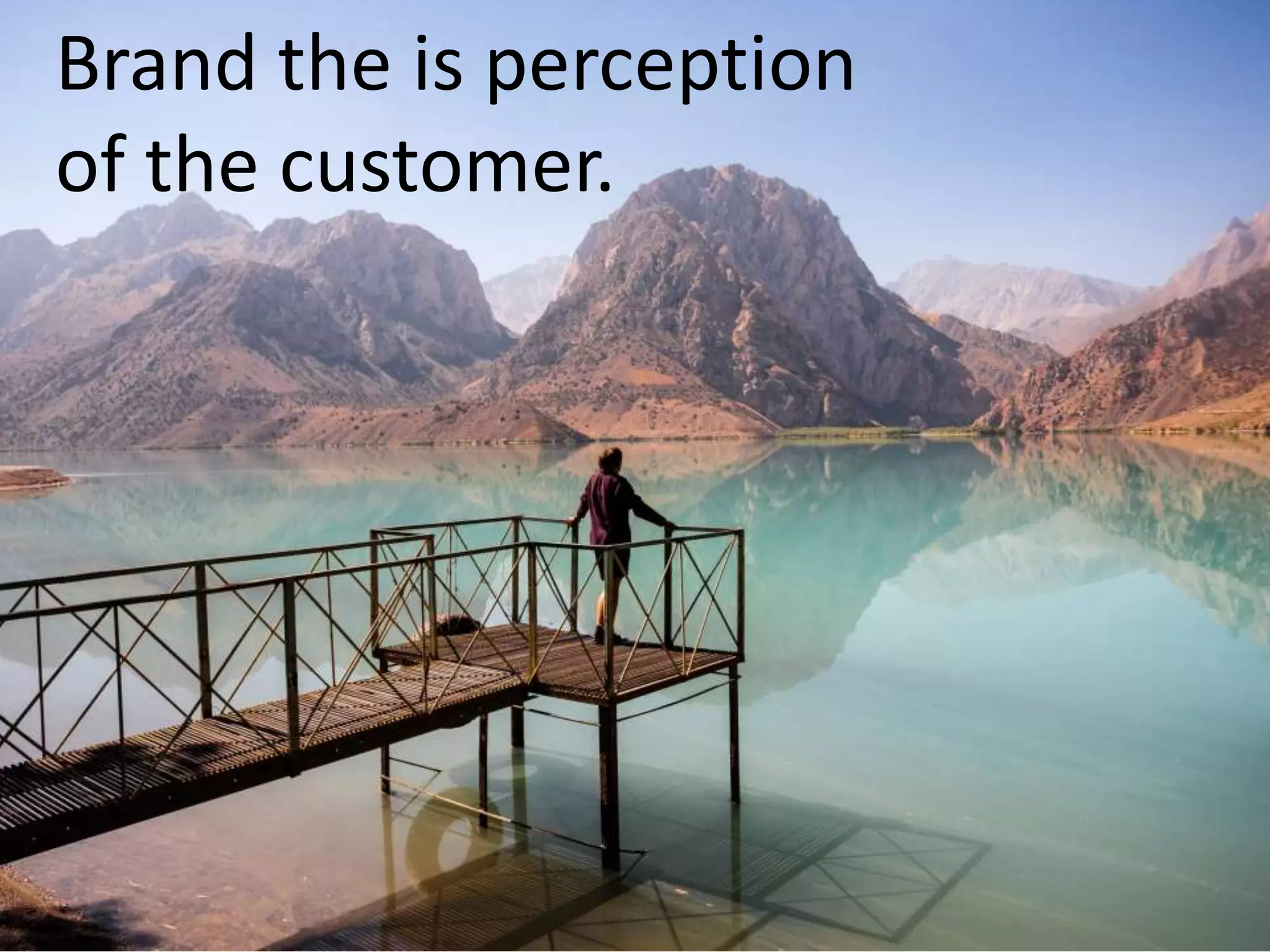 Brand the is perception
of the customer.
 