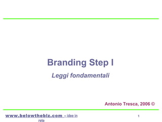 Branding Step I Leggi fondamentali Antonio Tresca, 2006 © 