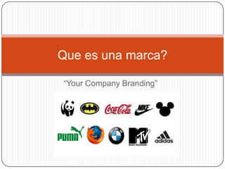Que es una marca?

“Your Company Branding”
 