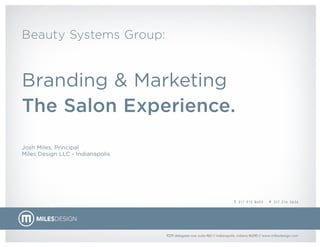 Beauty Systems Group:


Branding & Marketing
The Salon Experience.
Josh Miles, Principal
Miles Design LLC - Indianapolis
 