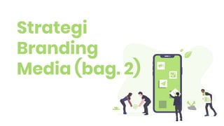 Strategi
Branding
Media (bag. 2)
 