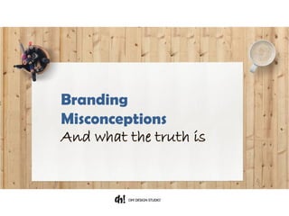 Branding
Misconceptions
And what the truth is
 