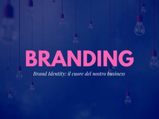 BRANDINGBrand Identity: il cuore del nostro business
 