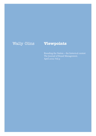 Wally Olins   Viewpoints

              Branding the Nation – the historical context
              The Journal of Brand Management,
              April 2002 Vol.9
 