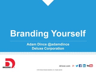 © 2014 Deluxe Enterprise Operations, Inc. All rights reserved.© 2014 Deluxe Enterprise Operations, Inc. All rights reserved.
……………………………………………………………………………………
Branding Yourself
Adam Dince @adamdince
Deluxe Corporation
 