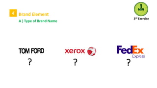4 Brand Element
A ) Type of Brand Name
3rd Exercise
? ? ?
 