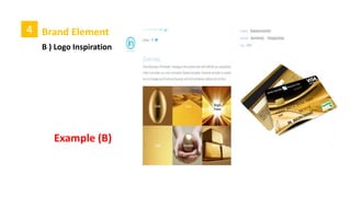 4 Brand Element
B ) Logo Inspiration
Example (A)
 