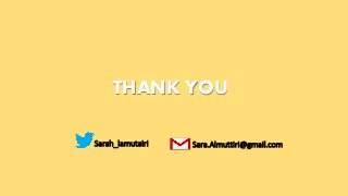 THANK YOU
Sarah_lamutairi Sara.Almuttiri@gmail.com
 
