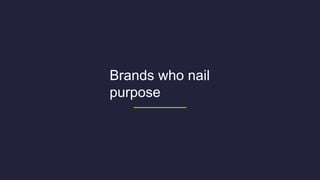 Brands who nail
purpose
 