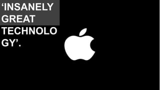 ‘INSANELY
GREAT
TECHNOLO
GY’.
 