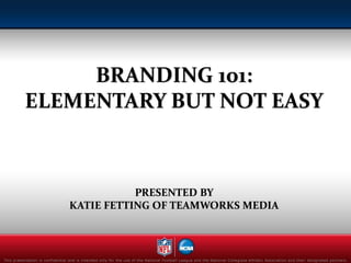 BRANDING 101:
ELEMENTARY BUT NOT EASY
PRESENTED BY
KATIE FETTING OF TEAMWORKS MEDIA
 