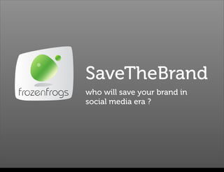 SaveTheBrand
                       who will save your brand in
                       social media era ?




giovedì 12 aprile 12
 