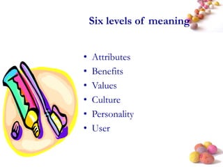 #
Six levels of meaning
• Attributes
• Benefits
• Values
• Culture
• Personality
• User
 
