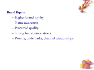 #
Brand Equity
– Higher brand loyalty
– Name awareness
– Perceived quality
– Strong brand associations
– Patents, trademarks, channel relationships
 