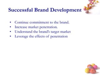 #
Successful Brand Development
• Continue commitment to the brand.
• Increase market penetration.
• Understand the brand’s target market
• Leverage the effects of penetration
 