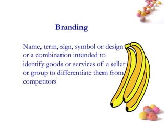 #
Branding
Name, term, sign, symbol or design
or a combination intended to
identify goods or services of a seller
or group to differentiate them from
competitors
 