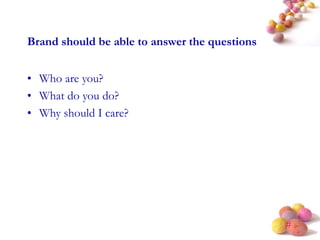 #
Brand should be able to answer the questions
• Who are you?
• What do you do?
• Why should I care?
 