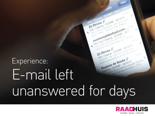 Experience:
E-mail left
unanswered for days
 