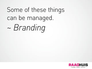 Some of these things
can be managed.
~ Branding
 