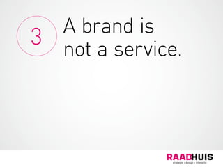 A brand is
not a service.
3
 