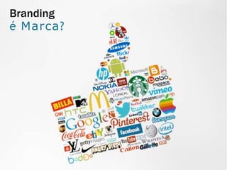 Branding
é Marca?
 
