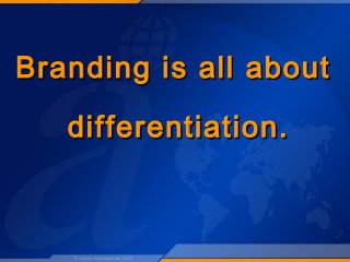 Branding is all aboutBranding is all about
differentiation.differentiation.
 