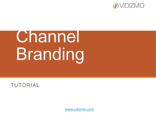 Channel Branding
TUTORIAL

www.vidizmo.com

 