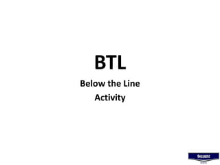 BTL
Below the Line
Activity
 