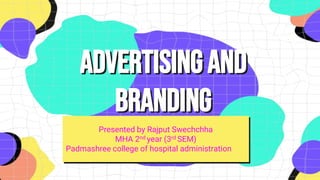 AdvertisingAND
BRANDING
Presented by Rajput Swechchha
MHA 2nd year (3rd SEM)
Padmashree college of hospital administration
 
