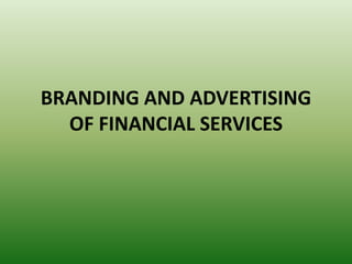 BRANDING AND ADVERTISING
  OF FINANCIAL SERVICES
 