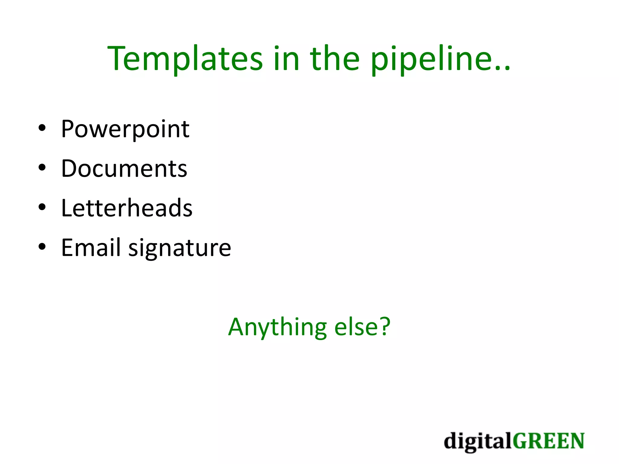 Templates in the pipeline..
• Powerpoint
• Documents
• Letterheads
• Email signature
Anything else?