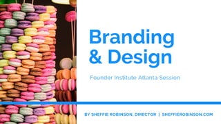 Branding
& Design
Founder Institute Atlanta Session
BY SHEFFIE ROBINSON, DIRECTOR  |  SHEFFIEROBINSON.COM
 