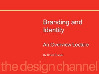 Branding and
Identity
An Overview Lecture
By David Franek
 