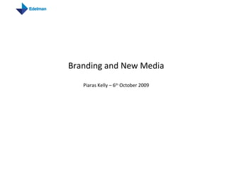 Branding and New Media Piaras Kelly – 6 th  October 2009 