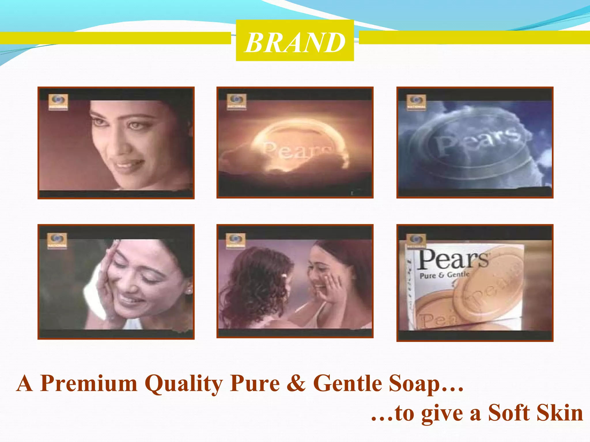 BRAND




A Premium Quality Pure & Gentle Soap…
                              …to give a Soft Skin
 