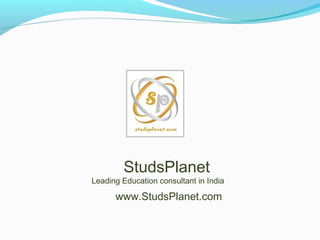 StudsPlanet
Leading Education consultant in India

      www.StudsPlanet.com
 