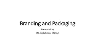 Branding and Packaging
Presented by
Md. Abdullah Al Mamun
 