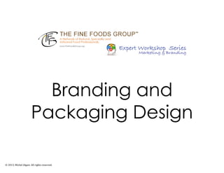 Branding and
Packaging Design
©	
  2013,	
  Michel	
  Algazi.	
  All	
  rights	
  reserved.
 