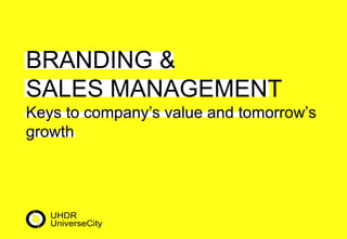 BRANDING &
SALES MANAGEMENT
Keys to company’s value and tomorrow’s
growth
 