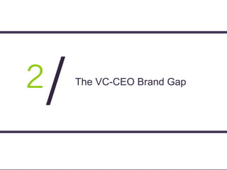 Page 16
2
/ The VC-CEO Brand Gap
 