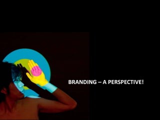 BRANDING – A PERSPECTIVE! 